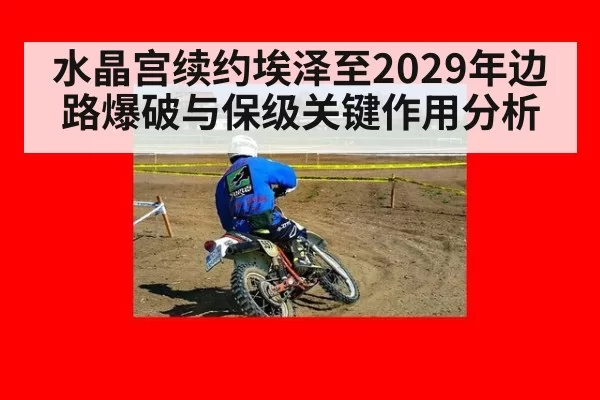 水晶宫续约埃泽至2029年边路爆破与保级关键作用分析